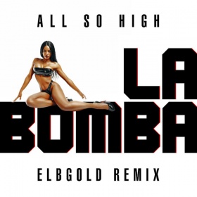 ALL SO HIGH - LA BOMBA (ELBGOLD REMIX)